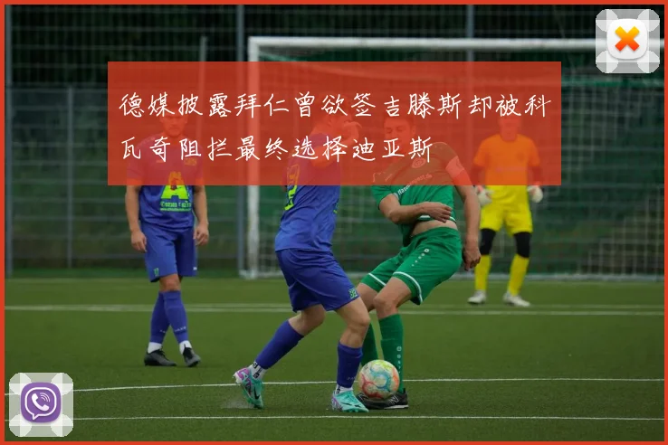 德媒披露拜仁曾欲签吉滕斯却被科瓦奇阻拦最终选择迪亚斯