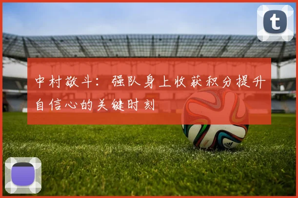 中村敬斗：强队身上收获积分提升自信心的关键时刻